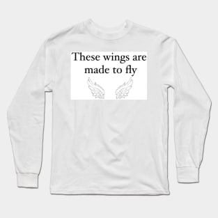 These wings are made to fly Long Sleeve T-Shirt